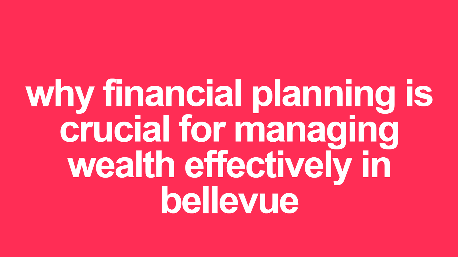 Why Financial Planning Is Crucial for Managing Wealth Effectively in Bellevue